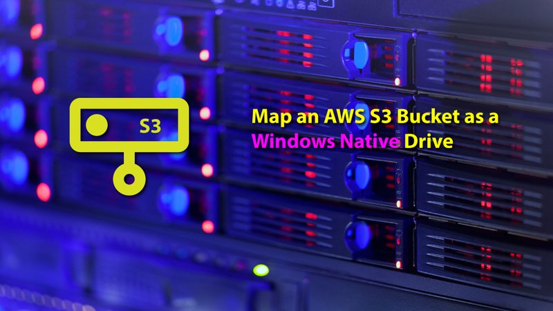 How to Map an AWS S3 Bucket as a Windows Native Drive